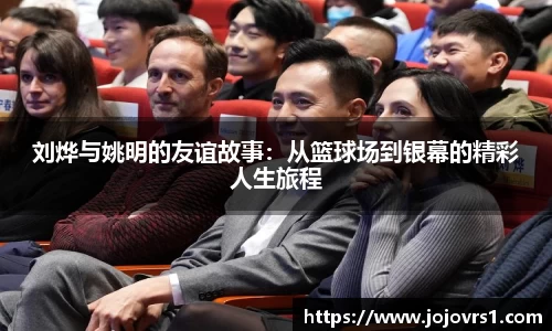 刘烨与姚明的友谊故事：从篮球场到银幕的精彩人生旅程
