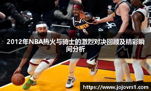 2012年NBA热火与骑士的激烈对决回顾及精彩瞬间分析