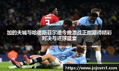 金年会加的夫城与哈德斯菲尔德今晚激战正酣期待精彩对决与进球盛宴