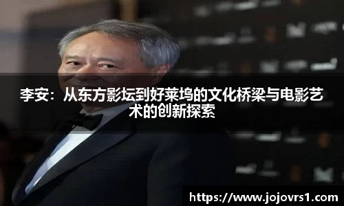 金年会李安：从东方影坛到好莱坞的文化桥梁与电影艺术的创新探索
