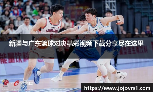 金年会新疆与广东篮球对决精彩视频下载分享尽在这里