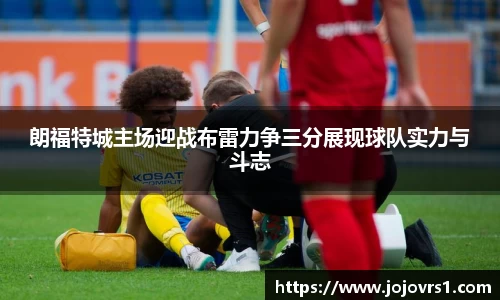 金年会朗福特城主场迎战布雷力争三分展现球队实力与斗志